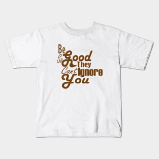Be So Good They Can't Ignore You Kids T-Shirt